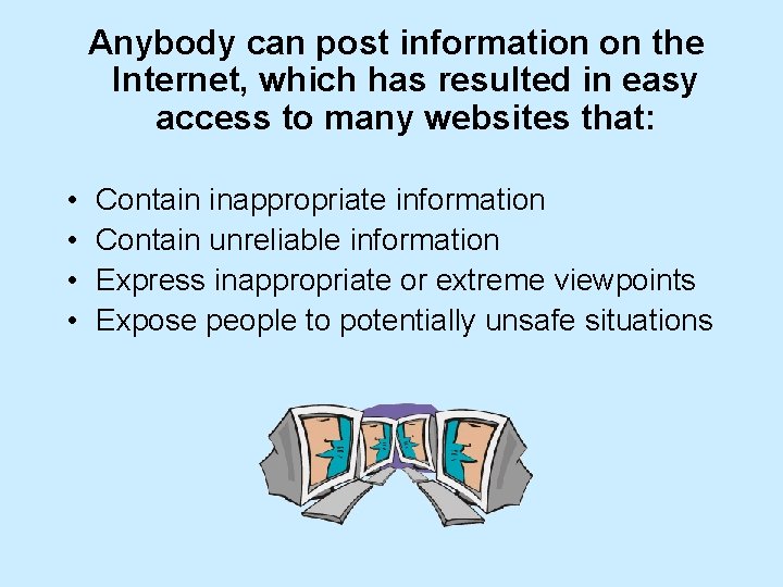 Anybody can post information on the Internet, which has resulted in easy access to