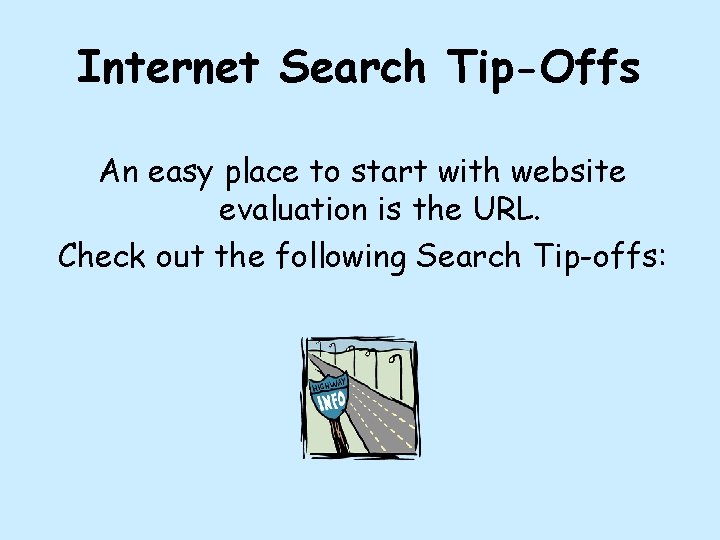 Internet Search Tip-Offs An easy place to start with website evaluation is the URL.