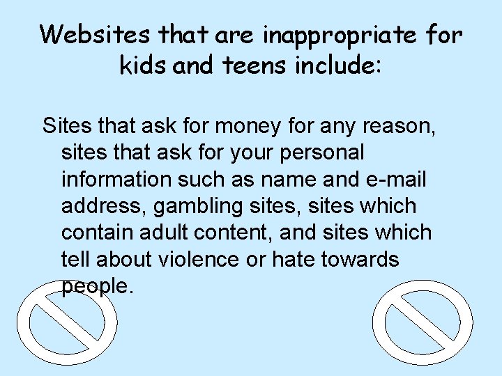 Websites that are inappropriate for kids and teens include: Sites that ask for money