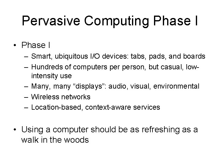 Pervasive Computing Phase I • Phase I – Smart, ubiquitous I/O devices: tabs, pads,