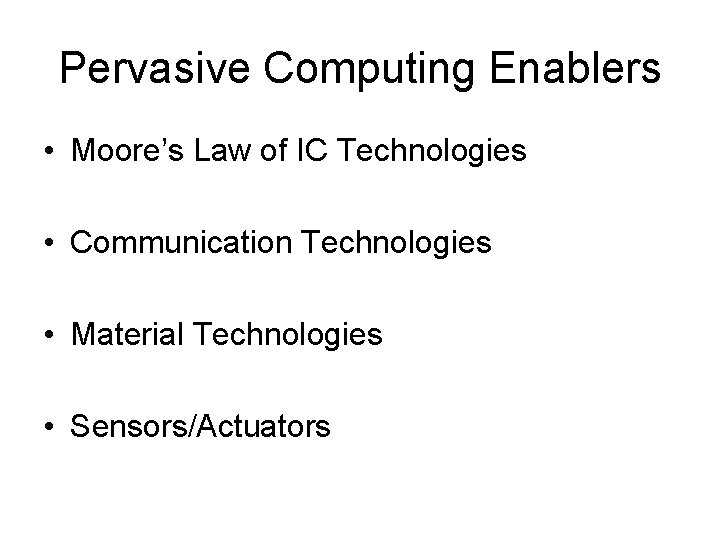 Pervasive Computing Enablers • Moore’s Law of IC Technologies • Communication Technologies • Material
