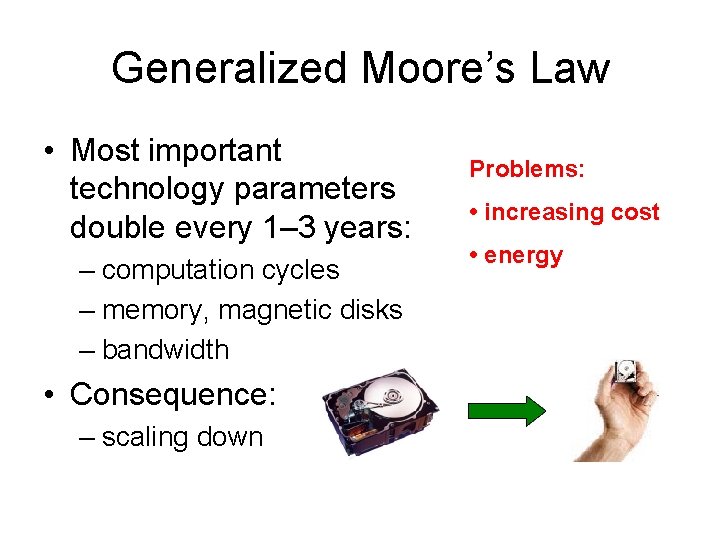 Generalized Moore’s Law • Most important technology parameters double every 1– 3 years: –