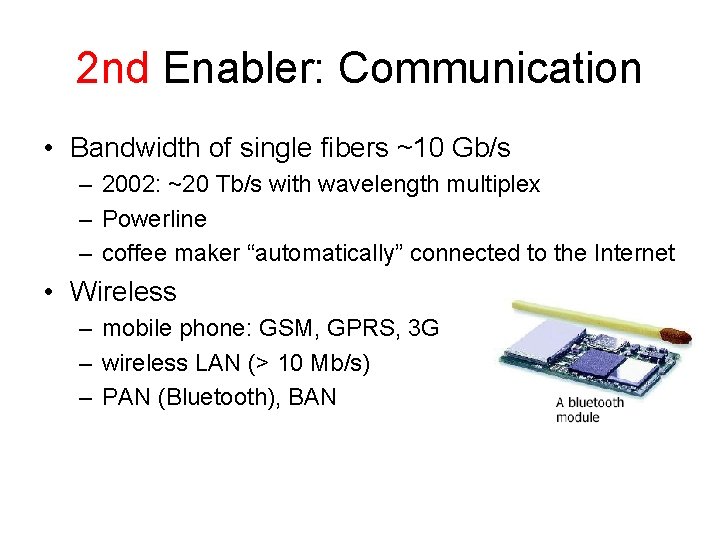 2 nd Enabler: Communication • Bandwidth of single fibers ~10 Gb/s – 2002: ~20