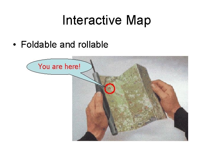 Interactive Map • Foldable and rollable You are here! 