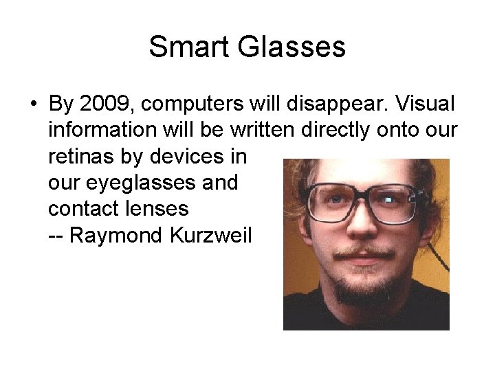 Smart Glasses • By 2009, computers will disappear. Visual information will be written directly