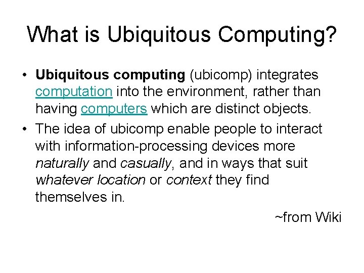 What is Ubiquitous Computing? • Ubiquitous computing (ubicomp) integrates computation into the environment, rather