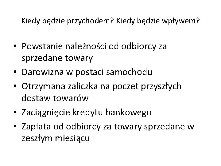 Kiedy będzie przychodem? Kiedy będzie wpływem? • Powstanie należności od odbiorcy za sprzedane towary