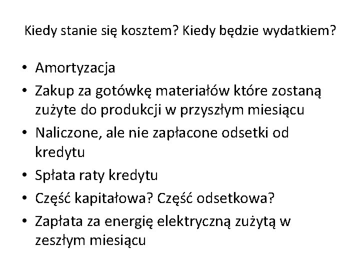 Kiedy stanie się kosztem? Kiedy będzie wydatkiem? • Amortyzacja • Zakup za gotówkę materiałów