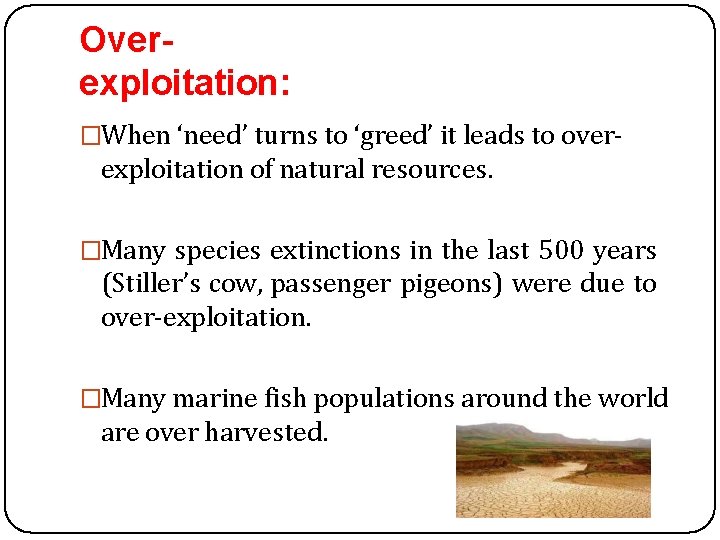 Overexploitation: �When ‘need’ turns to ‘greed’ it leads to over- exploitation of natural resources.