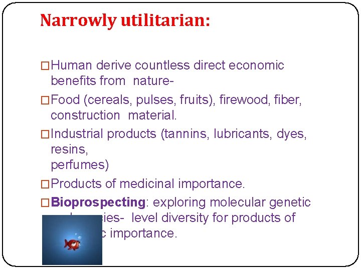 Narrowly utilitarian: �Human derive countless direct economic benefits from nature�Food (cereals, pulses, fruits), firewood,
