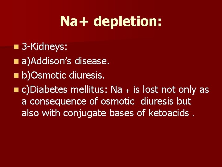 Na+ depletion: n 3 -Kidneys: n a)Addison’s disease. n b)Osmotic diuresis. n c)Diabetes mellitus: