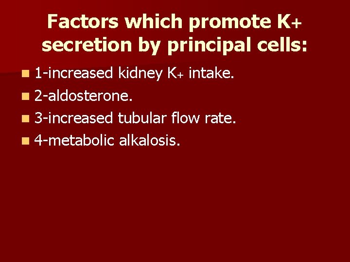 Factors which promote K+ secretion by principal cells: n 1 -increased kidney K+ intake.