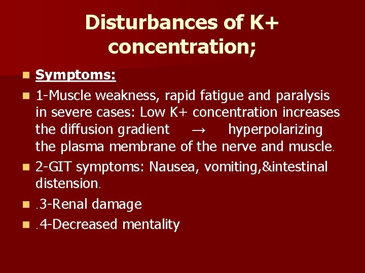 Disturbances of K+ concentration; n n n Symptoms: 1 -Muscle weakness, rapid fatigue and