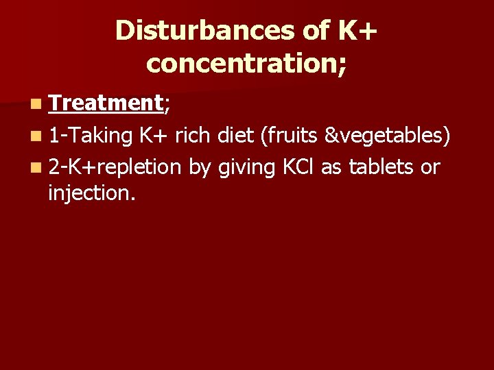 Disturbances of K+ concentration; n Treatment; n 1 -Taking K+ rich diet (fruits &vegetables)