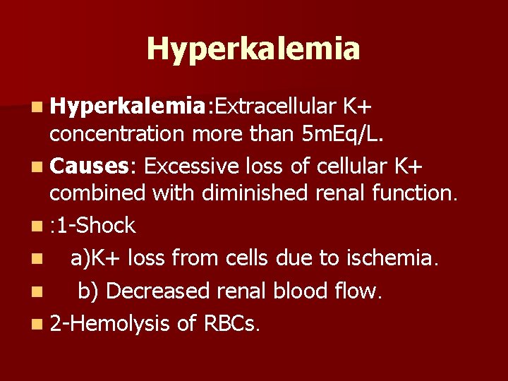 Hyperkalemia n Hyperkalemia: Extracellular K+ concentration more than 5 m. Eq/L. n Causes: Excessive