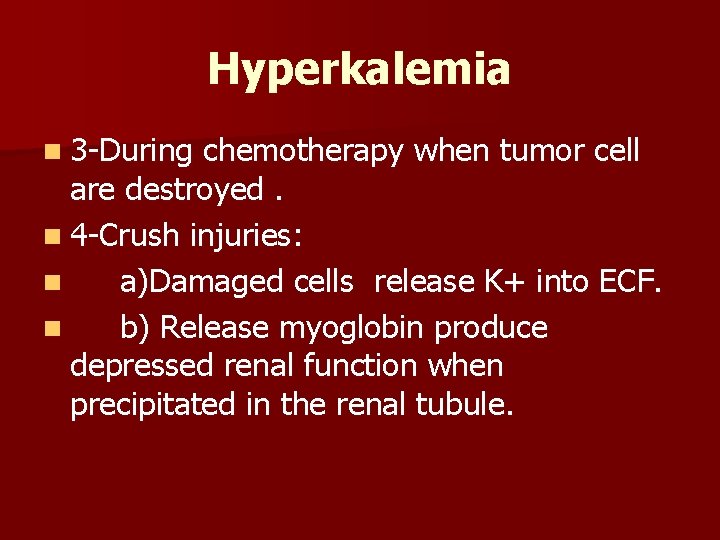 Hyperkalemia n 3 -During chemotherapy when tumor cell are destroyed. n 4 -Crush injuries: