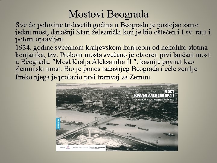 Mostovi Beograda Sve do polovine tridesetih godina u Beogradu je postojao samo jedan most,