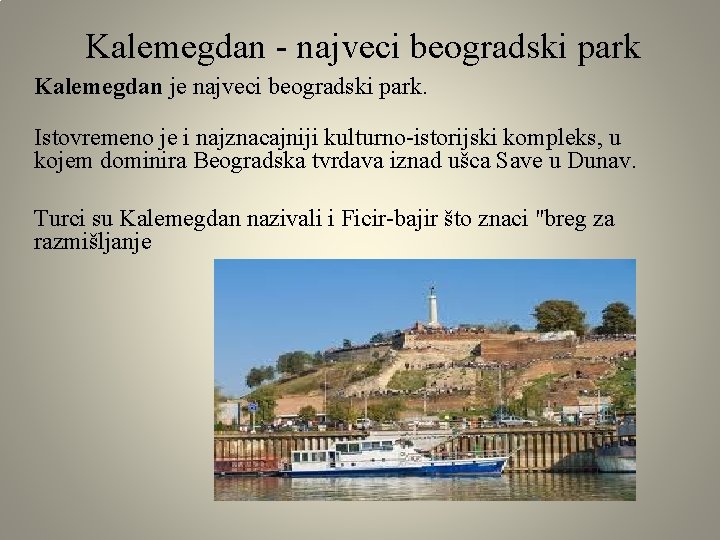 Kalemegdan - najveci beogradski park Kalemegdan je najveci beogradski park. Istovremeno je i najznacajniji