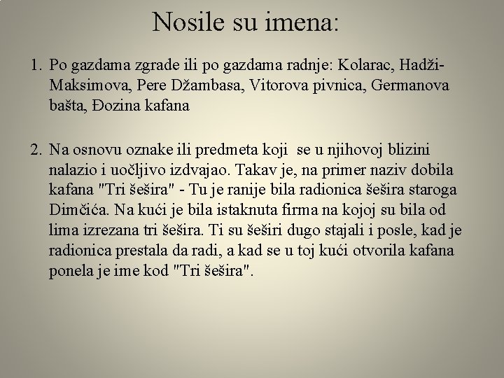 Nosile su imena: 1. Po gazdama zgrade ili po gazdama radnje: Kolarac, Hadži. Maksimova,