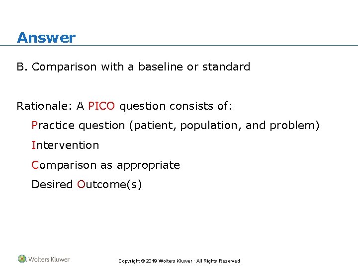 Answer B. Comparison with a baseline or standard Rationale: A PICO question consists of: