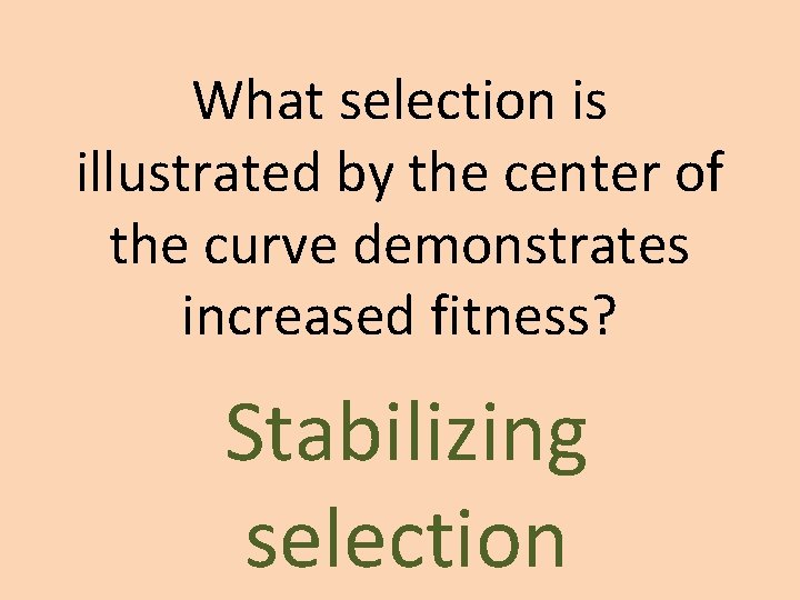 What selection is illustrated by the center of the curve demonstrates increased fitness? Stabilizing What selection is illustrated by the center of the curve demonstrates increased fitness? Stabilizing