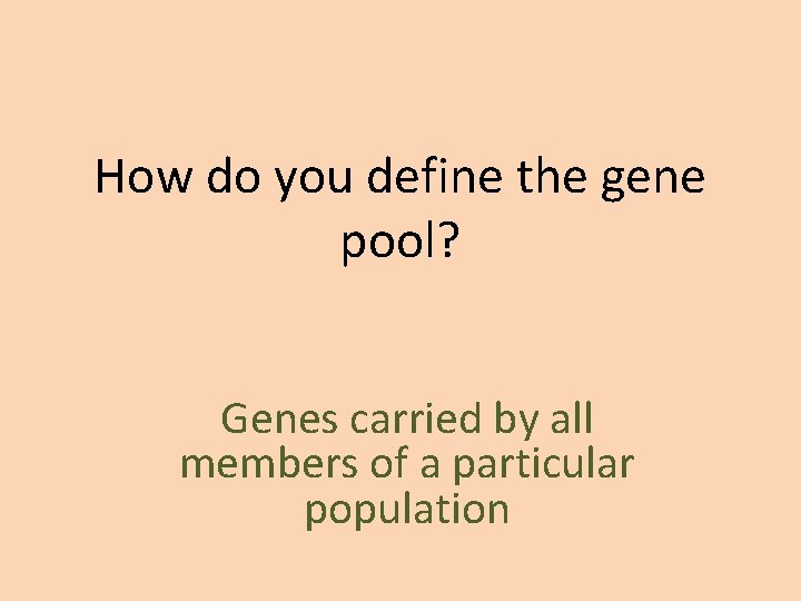How do you define the gene pool? Genes carried by all members of a How do you define the gene pool? Genes carried by all members of a