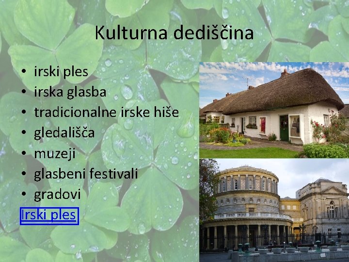 Kulturna dediščina • irski ples • irska glasba • tradicionalne irske hiše • gledališča Kulturna dediščina • irski ples • irska glasba • tradicionalne irske hiše • gledališča