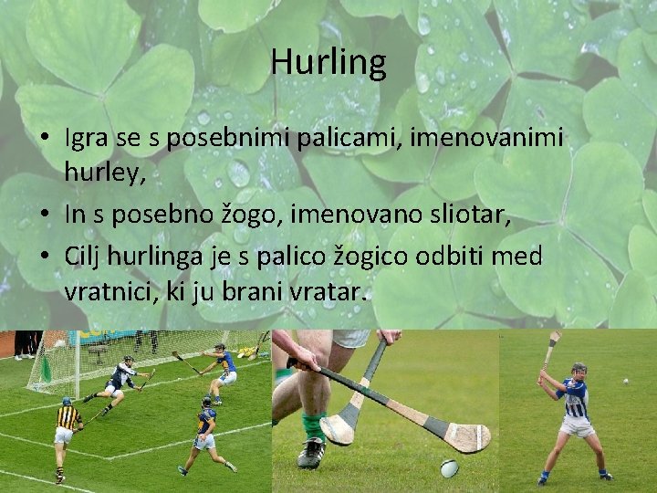 Hurling • Igra se s posebnimi palicami, imenovanimi hurley, • In s posebno žogo, Hurling • Igra se s posebnimi palicami, imenovanimi hurley, • In s posebno žogo,