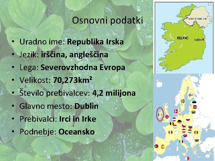 Osnovni podatki • • Uradno ime: Republika Irska Jezik: irščina, angleščina Lega: Severovzhodna Evropa Osnovni podatki • • Uradno ime: Republika Irska Jezik: irščina, angleščina Lega: Severovzhodna Evropa