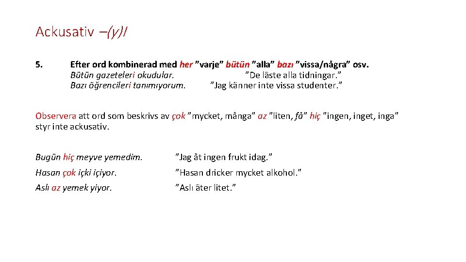 Ackusativ –(y)I 5. Efter ord kombinerad med her ”varje” bütün ”alla” bazı ”vissa/några” osv.