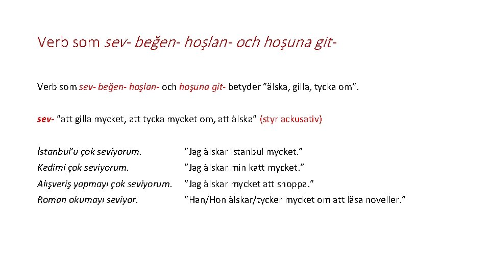 Verb som sev- beğen- hoşlan- och hoşuna git- betyder ”älska, gilla, tycka om”. sev-