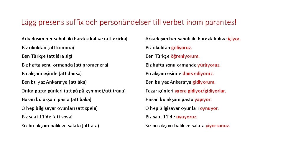 Lägg presens suffix och personändelser till verbet inom parantes! Arkadaşım her sabah iki bardak