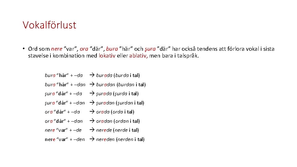 Vokalförlust • Ord som nere ”var”, ora ”där”, bura ”här” och şura ”där” har