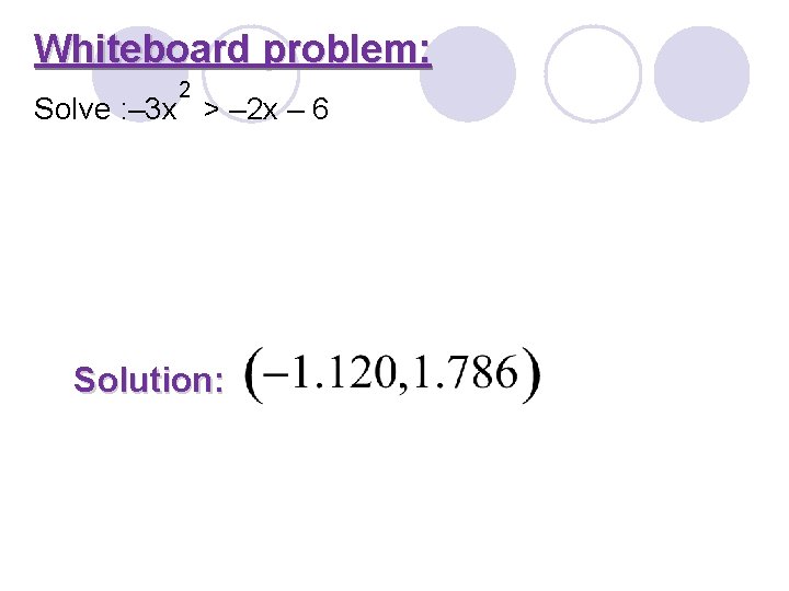 Whiteboard problem: 2 Solve : – 3 x > – 2 x – 6