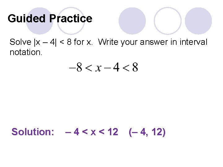 Guided Practice Solve |x – 4| < 8 for x. Write your answer in
