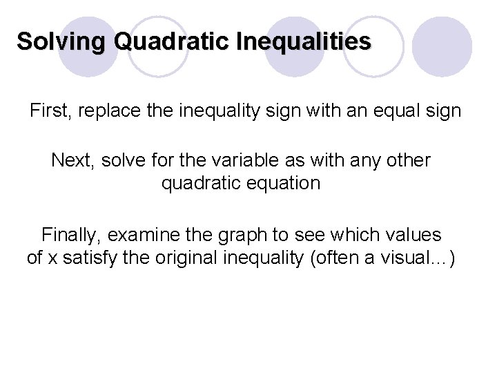 Solving Quadratic Inequalities First, replace the inequality sign with an equal sign Next, solve