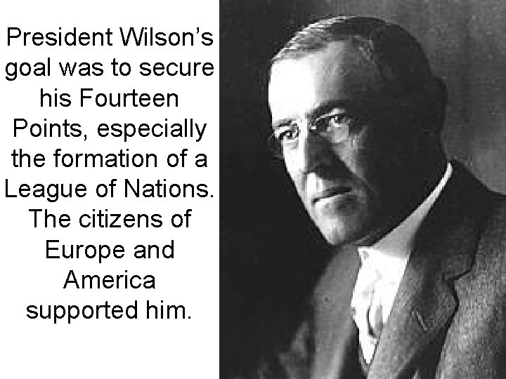 President Wilson’s goal was to secure his Fourteen Points, especially the formation of a