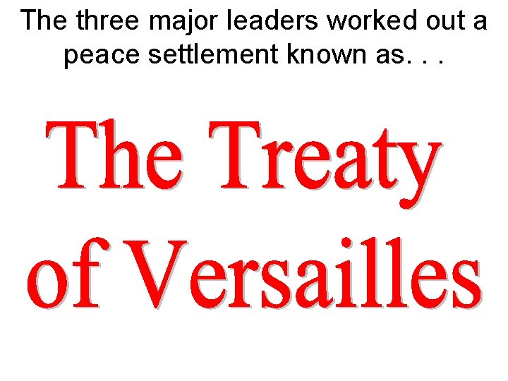 The three major leaders worked out a peace settlement known as. . . 