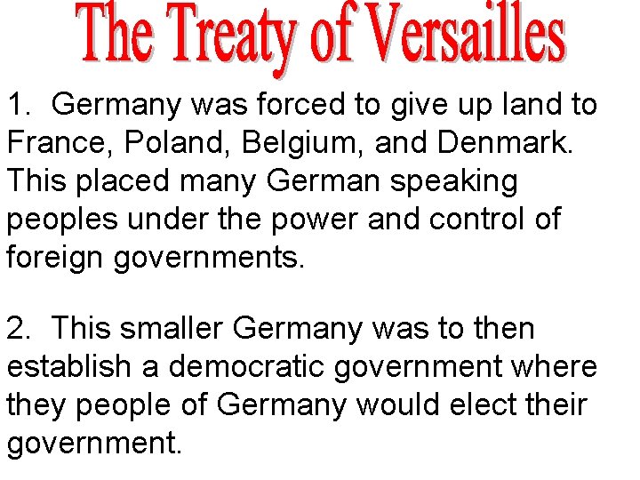 1. Germany was forced to give up land to France, Poland, Belgium, and Denmark.