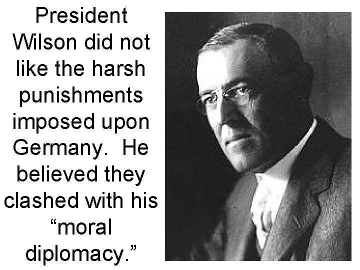 President Wilson did not like the harsh punishments imposed upon Germany. He believed they