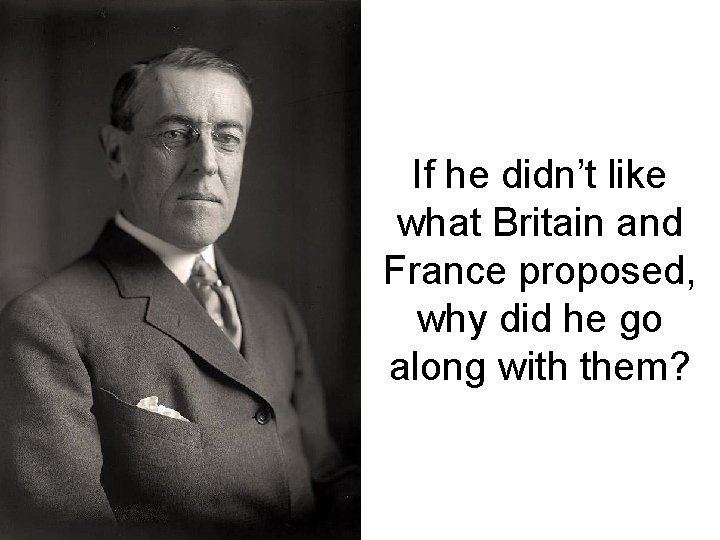 If he didn’t like what Britain and France proposed, why did he go along