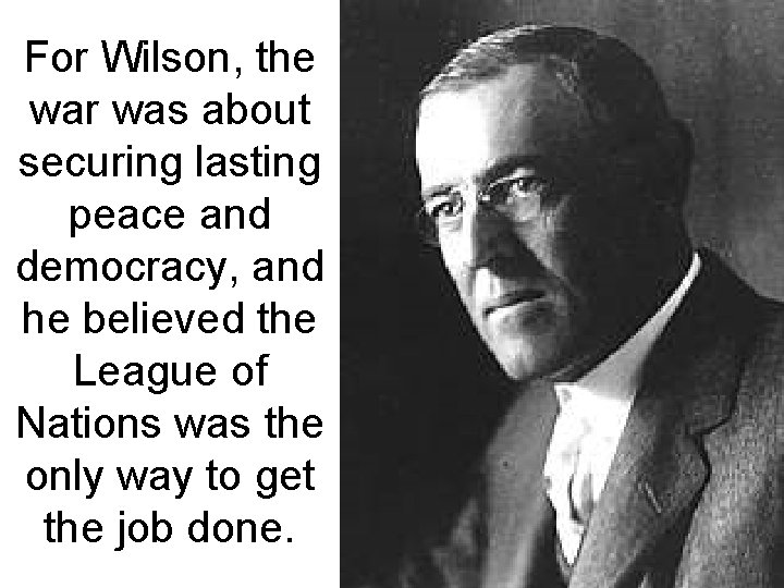 For Wilson, the war was about securing lasting peace and democracy, and he believed