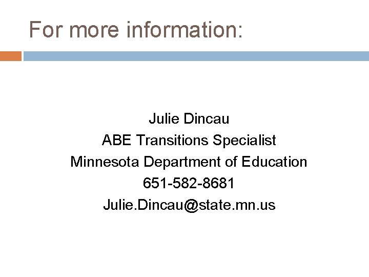 For more information: Julie Dincau ABE Transitions Specialist Minnesota Department of Education 651 -582