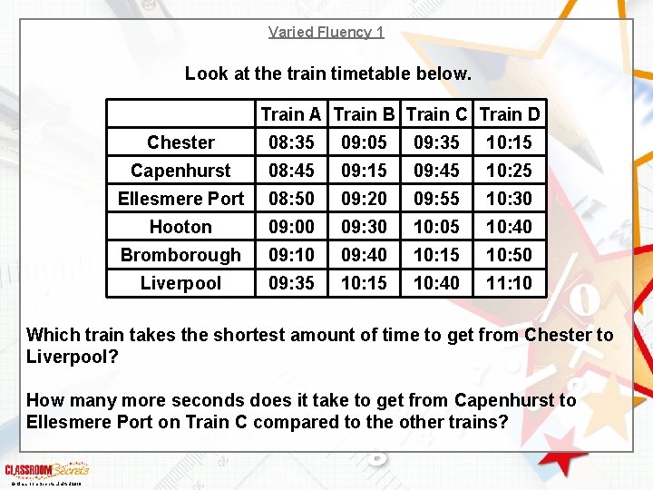 Varied Fluency 1 Look at the train timetable below. Train A Train B Train