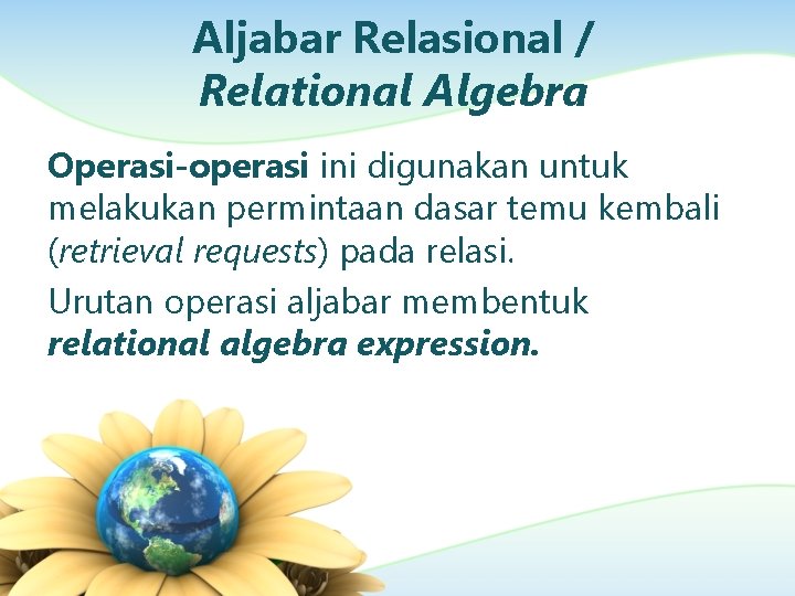 Aljabar Relasional / Relational Algebra Operasi-operasi ini digunakan untuk melakukan permintaan dasar temu kembali