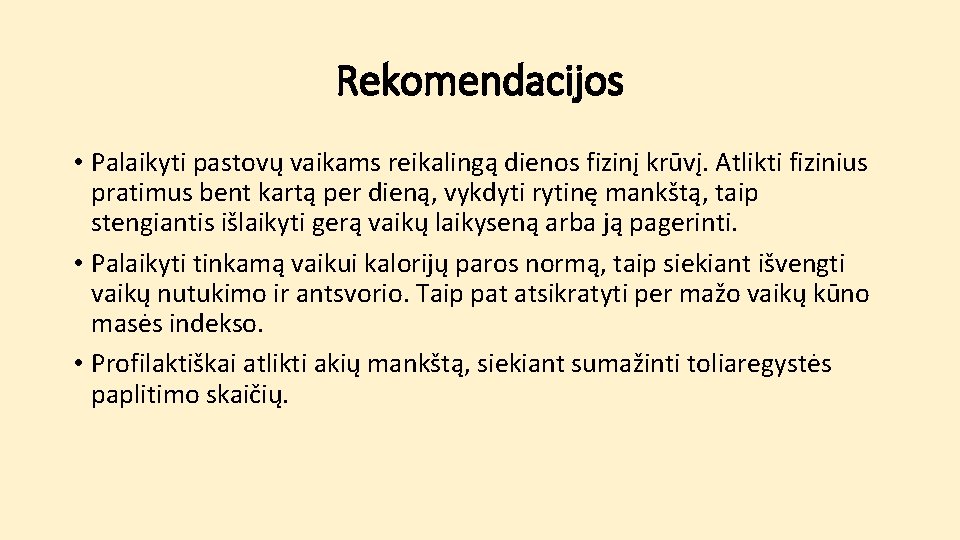 Rekomendacijos • Palaikyti pastovų vaikams reikalingą dienos fizinį krūvį. Atlikti fizinius pratimus bent kartą