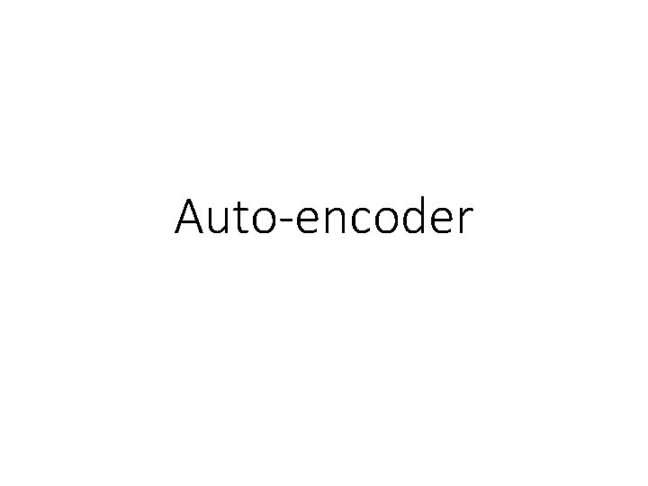 Auto-encoder Auto-encoder