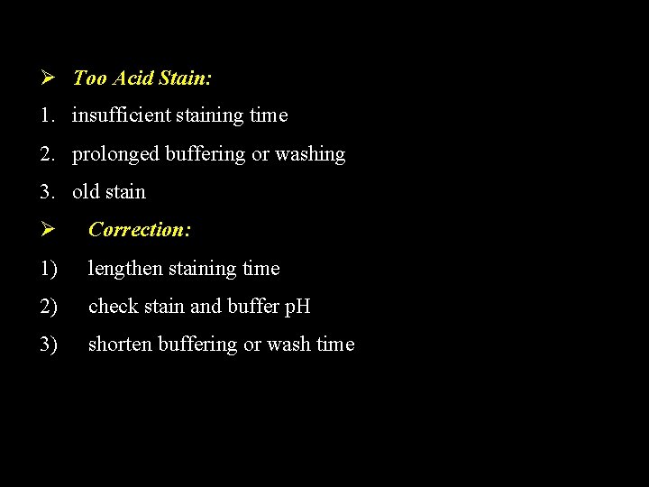 CAUSES & CORRECTION Ø Too Acid Stain: 1. insufficient staining time 2. prolonged buffering