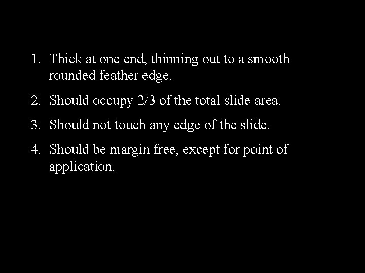 CHARACTERISTICS OF A GOOD SMEAR 1. Thick at one end, thinning out to a