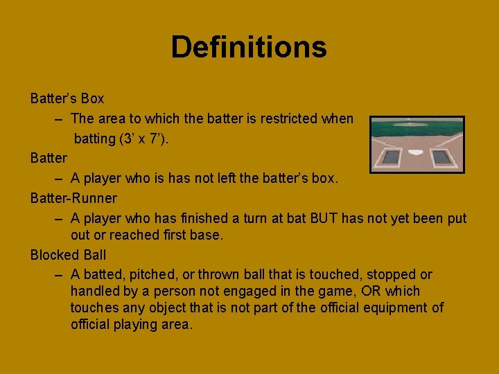 Definitions Batter’s Box – The area to which the batter is restricted when batting